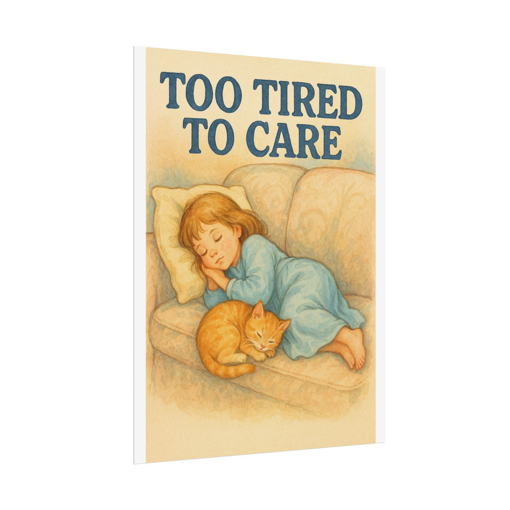 Too Tired To Care Poster 6" x 8"
