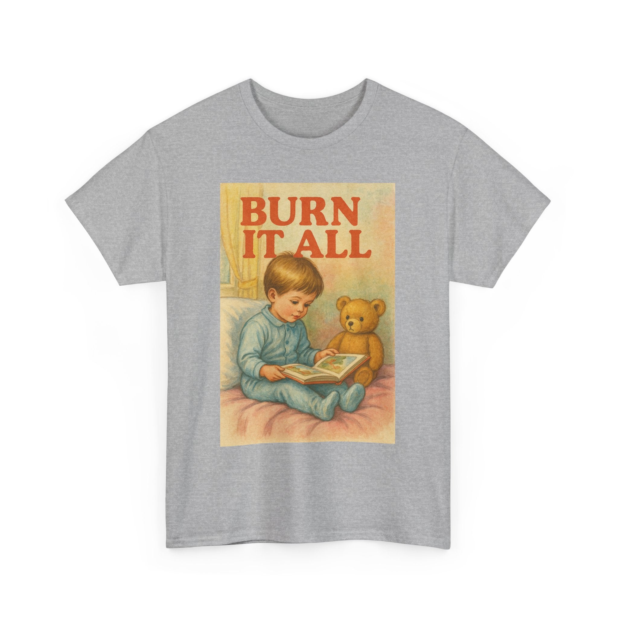 Burn It All - Unisex Funny T-Shirt