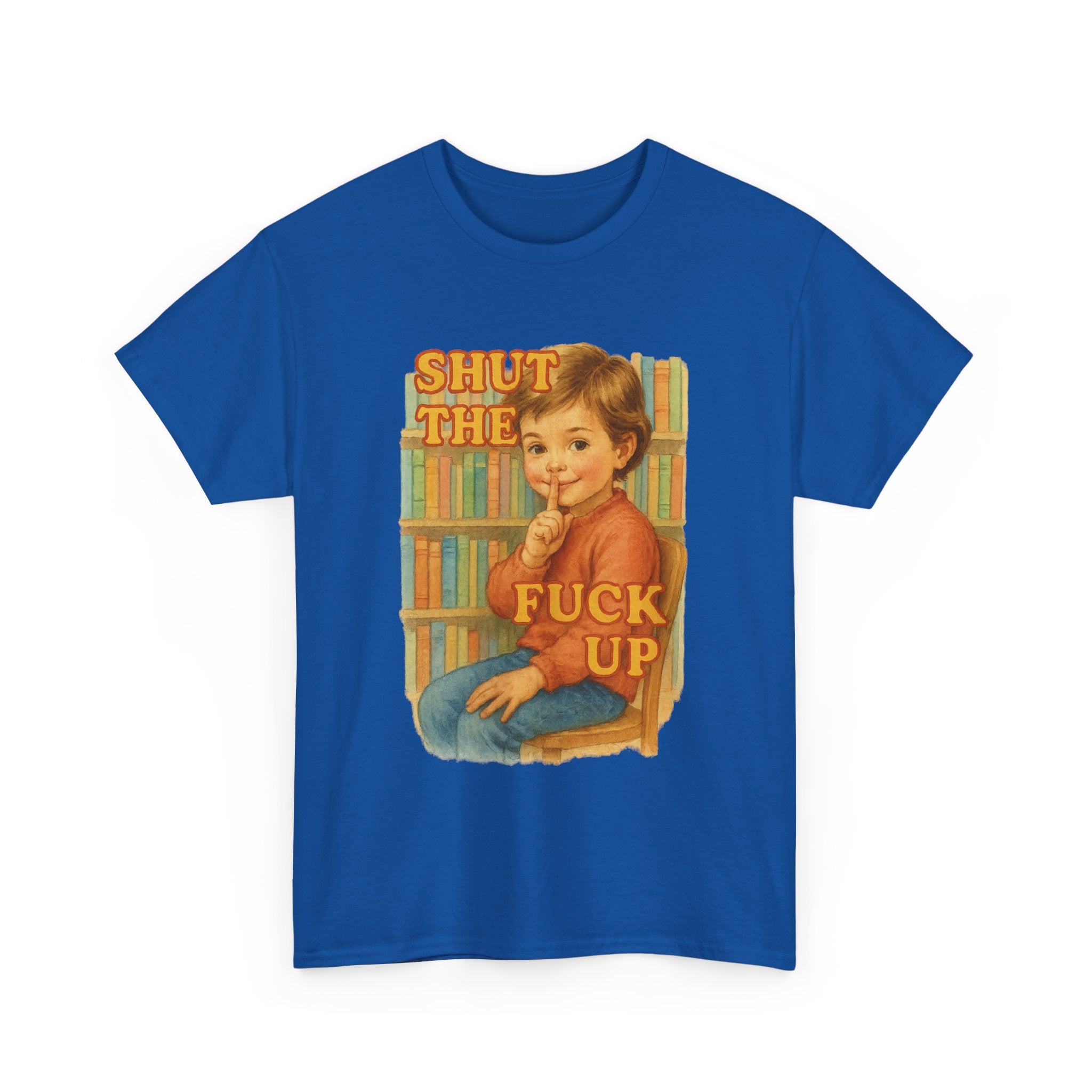 Shut The Fuck Up - Unisex Funny T-Shirt