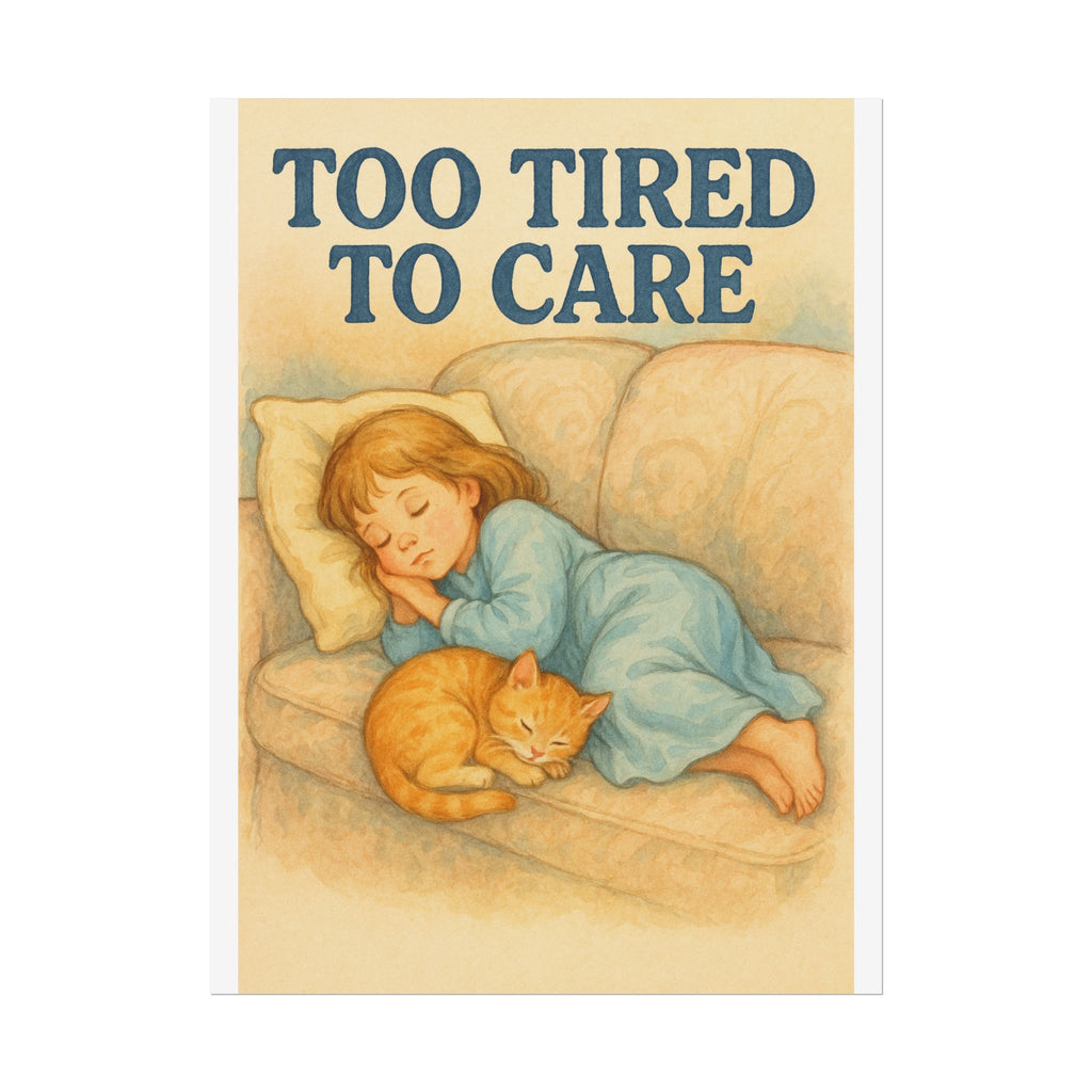 Too Tired To Care Poster 6" x 8"