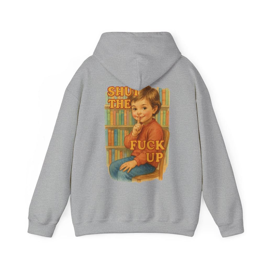 Shut The Fuck Up - Unisex Funny Hoodie