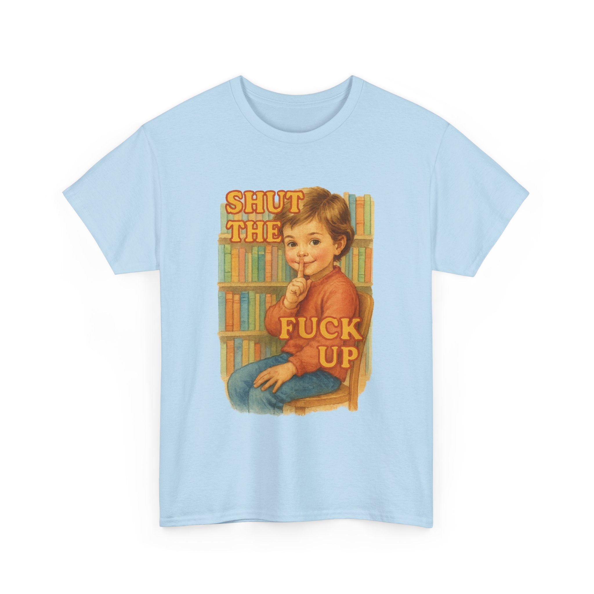 Shut The Fuck Up - Unisex Funny T-Shirt