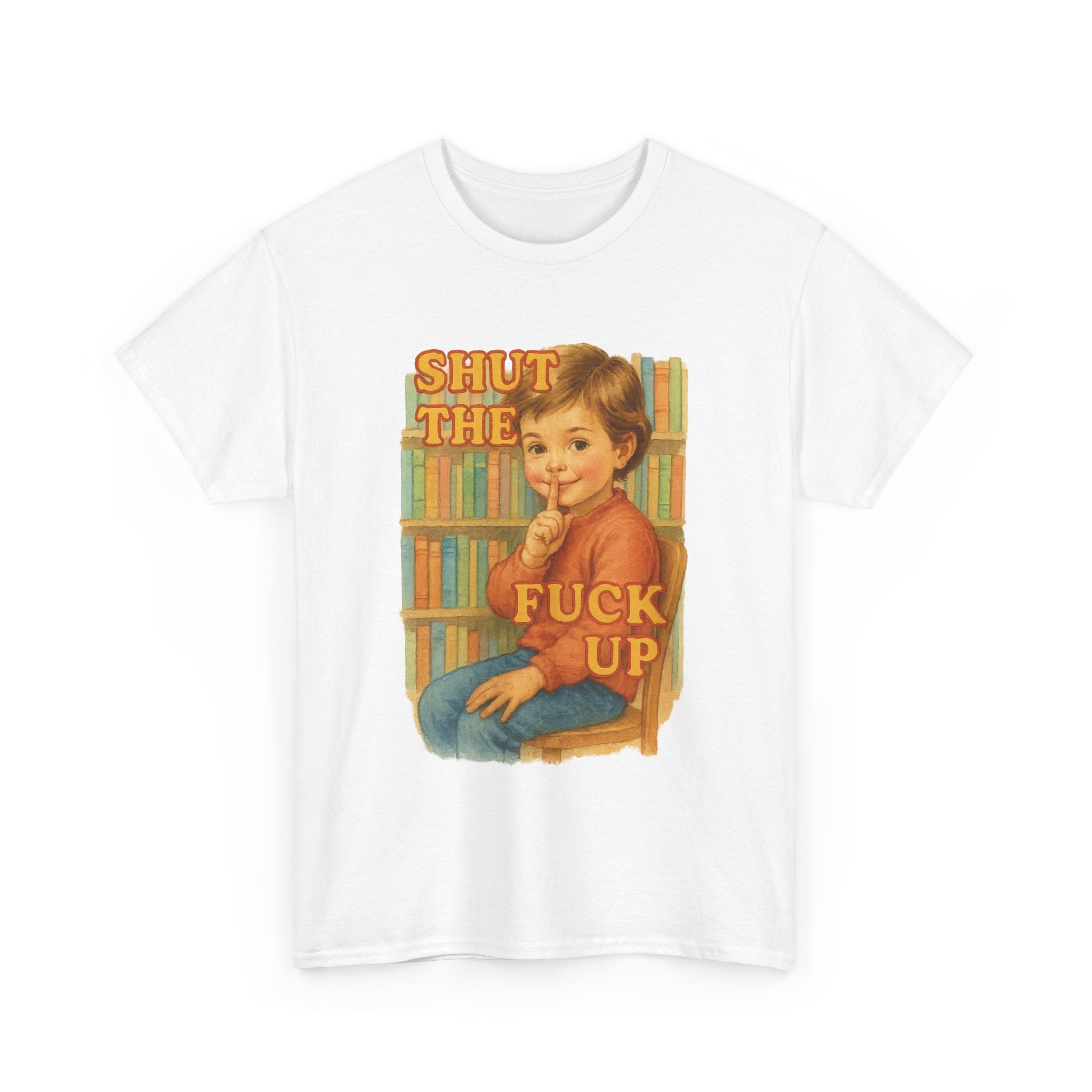 Shut The Fuck Up - Unisex Funny T-Shirt