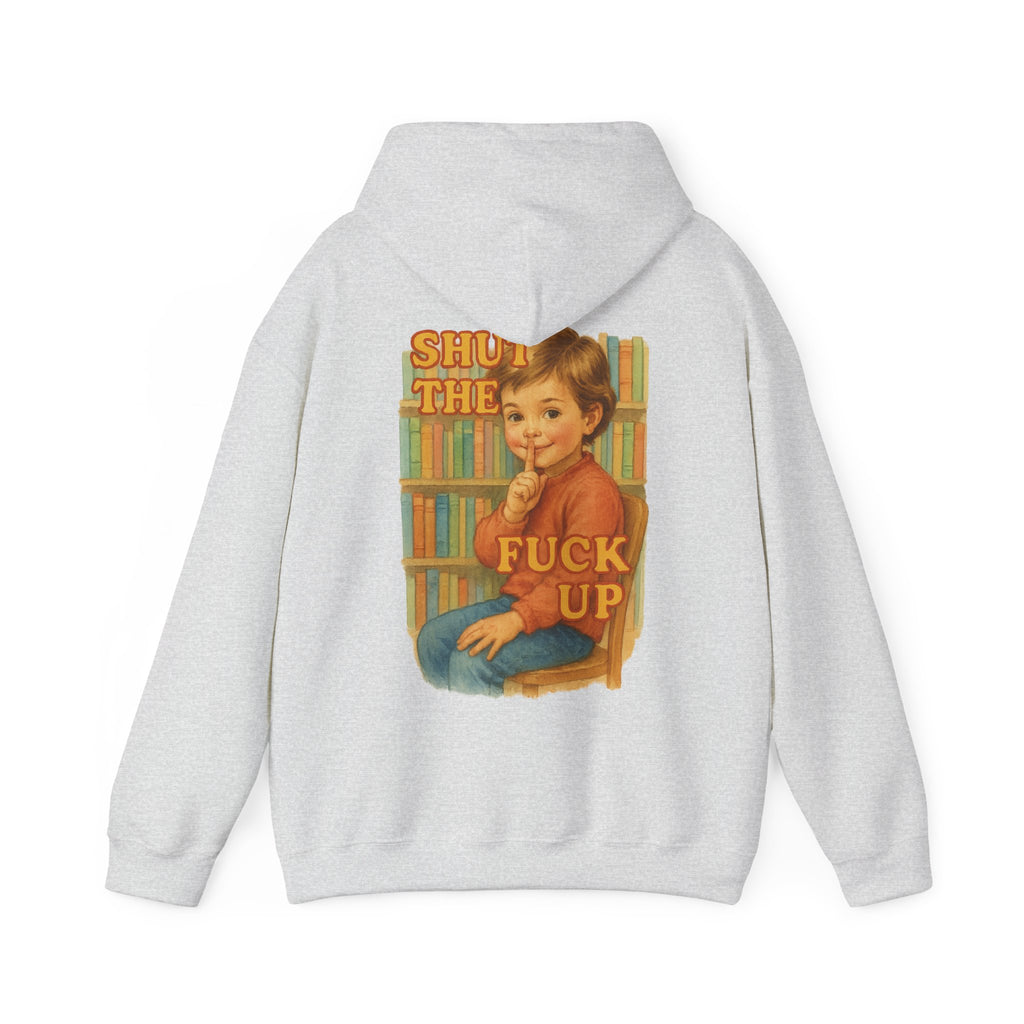 Shut The Fuck Up - Unisex Funny Hoodie