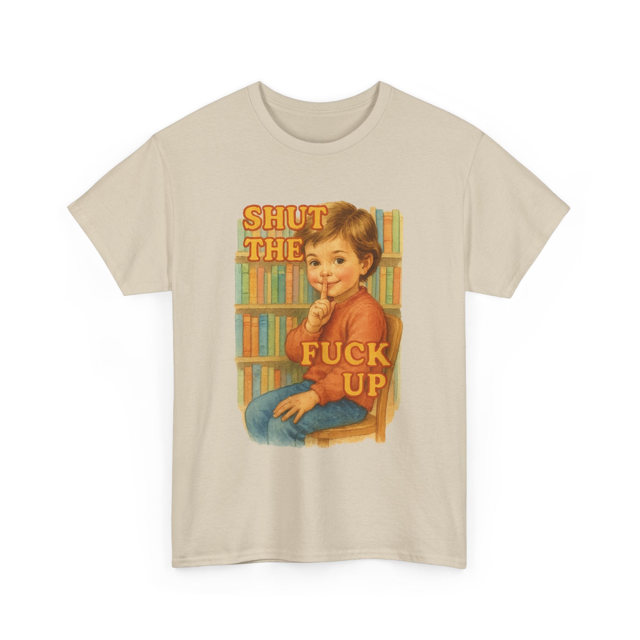 Shut The Fuck Up - Unisex Funny T-Shirt