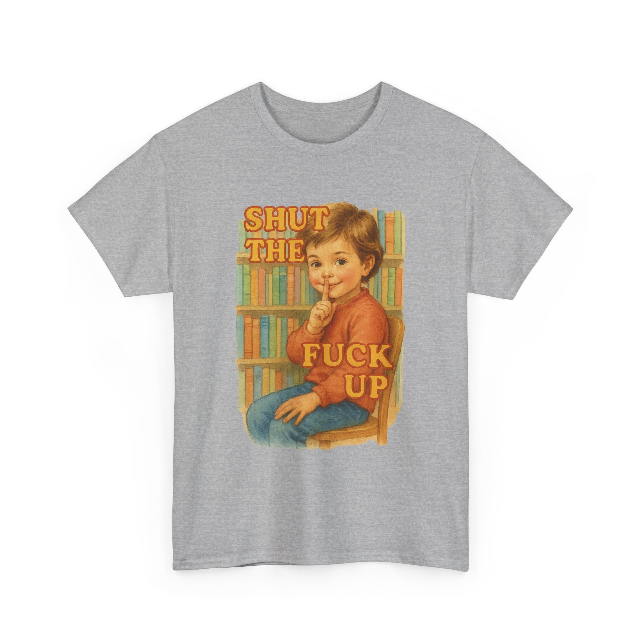 Shut The Fuck Up - Unisex Funny T-Shirt