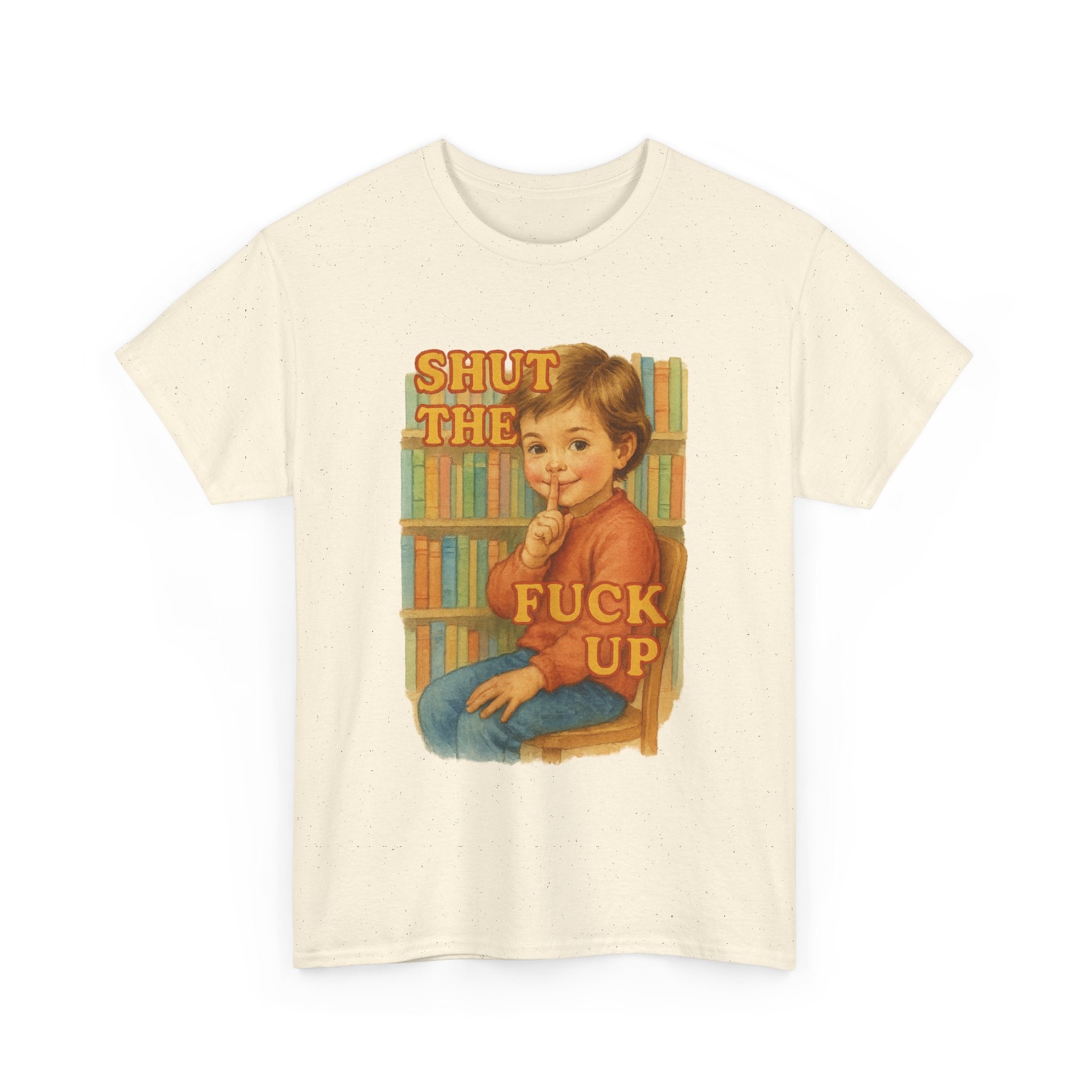 Shut The Fuck Up - Unisex Funny T-Shirt